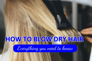 How to Blow Dry Hair: Everything you need to know